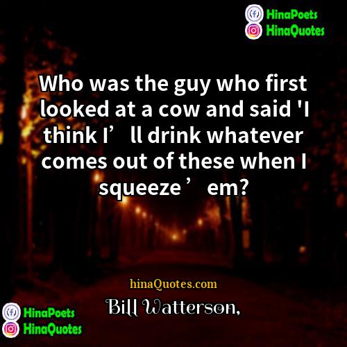 Bill Watterson Quotes | Who was the guy who first looked
